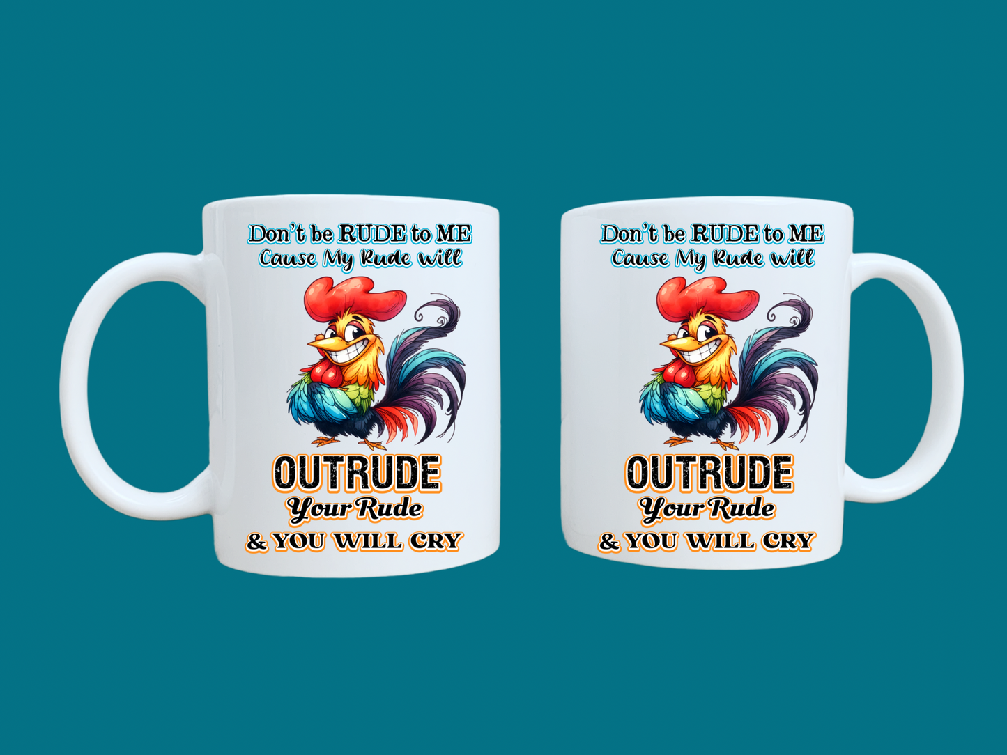 Don't Be Rude To Me Cause My Rude Will Outrude Your Rude & You Will Cry (Rooster) 11oz Mug