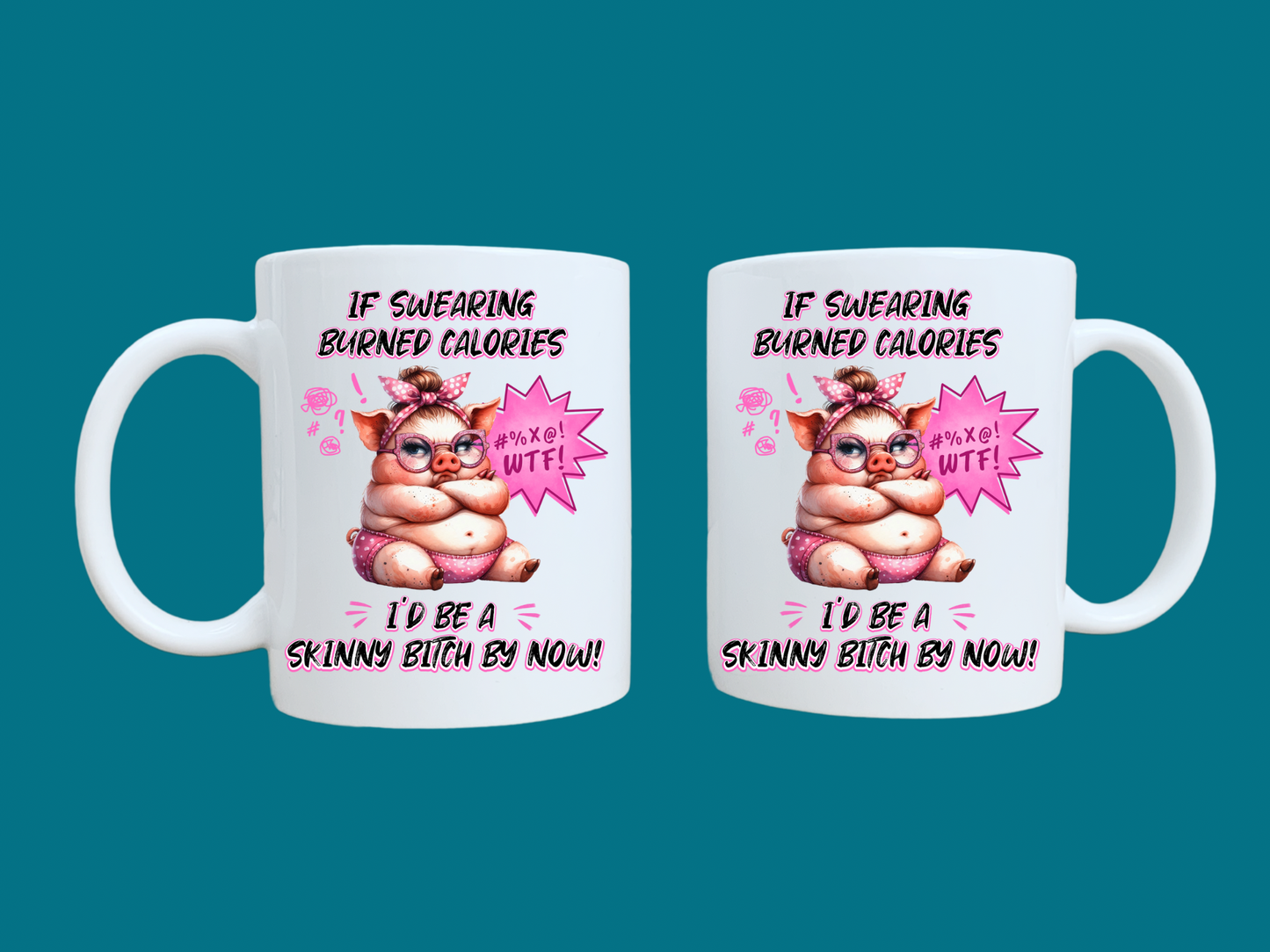 If Swearing Burned Calories, I'd Be A Skinny Bitch By Now (Pig) 11oz Mug