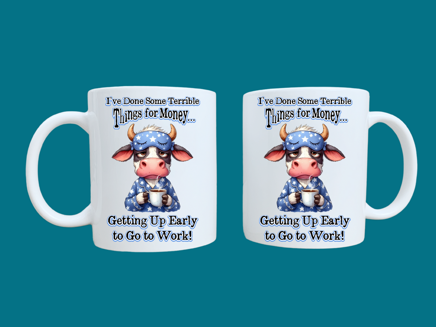 I've Done Some Terrible Things For Money......Getting Up Early To Go To Work! (Cow) 11oz Mug