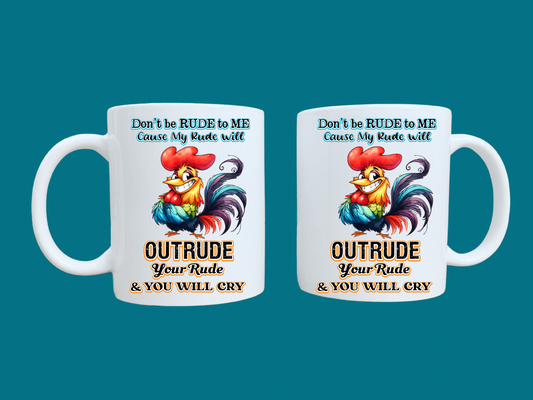 Don't Be Rude To Me Cause My Rude Will Outrude Your Rude & You Will Cry (Rooster) 11oz Mug