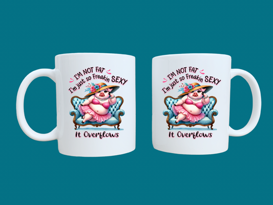 I'm Not Fat, I'm Just Freakin Sexy, It Just Over Flows  (Pig) 11oz Mug