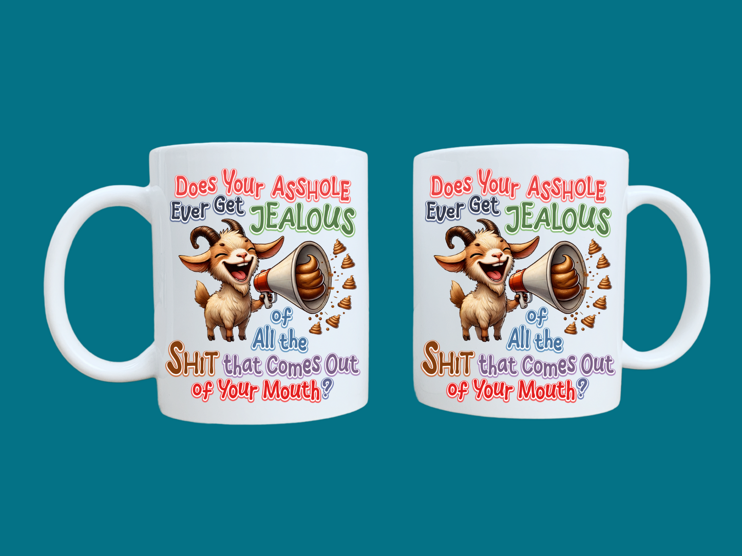 Does Your Asshole Ever Get Jealous Of All The Shit That Comes Out Of Your Mouth? (Goat) 11oz Mug